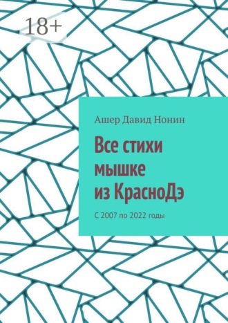 Ашер Давид Михайлович Нонин. Все стихи мышке из КрасноДэ. С 2007 по 2022 годы