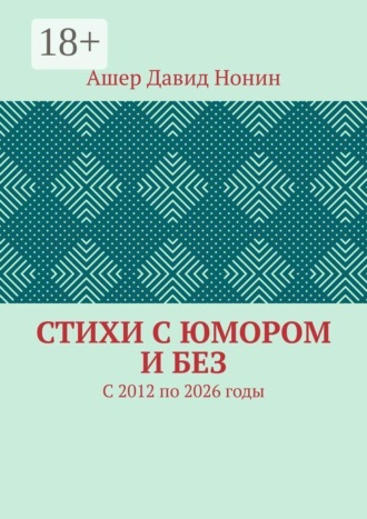 Ашер Давид Михайлович Нонин. Стихи с юмором и без. С 2012 по 2026 годы