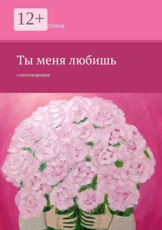 Евгения Зотина. Ты меня любишь. Стихотворения