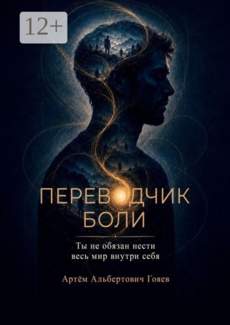 Артём Альбертович Гояев. Переводчик боли. Ты не обязан нести весь мир внутри себя