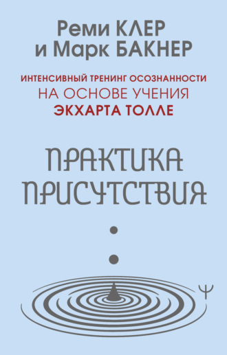 Марк Бакнер. Практика присутствия. Интенсивный тренинг осознанности на основе учения Э. Толле