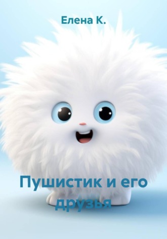 Елена К.. Пушистик и его друзья