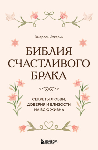 Эмерсон Эггерих. Библия счастливого брака. Секреты любви, доверия и близости на всю жизнь
