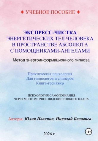 . Экспресс-чистка энергетических тел человека в пространстве Абсолюта с помощниками-Ангелами. Метод энергоинформационного гипноза. Учебное пособие для гипнологов и слиперов.