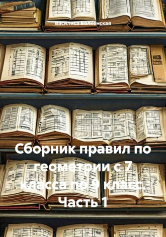 . Сборник правил по геометрии с 7 класса по 9 класс. 1  часть.