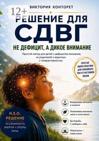 Виктория Конторет. Решение для СДВГ. Простой метод для детей с дефицитом внимания, их родителей и взрослых с гиперактивностью