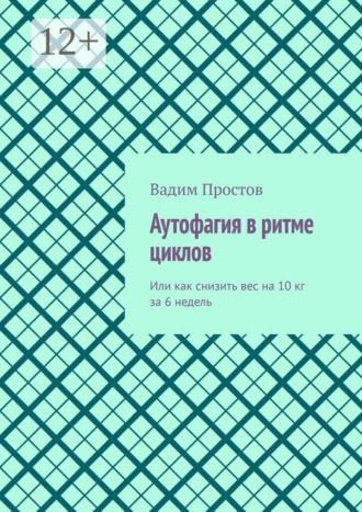Вадим Простов. Аутофагия в ритме циклов. Или как снизить вес на 10 кг за 6 недель