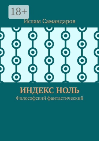 Ислам Мурад Самандаров. Индекс Ноль. Философский фантастический