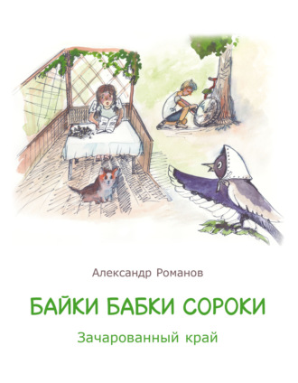 Александр Романов. Байки бабки Сороки. Зачарованный край