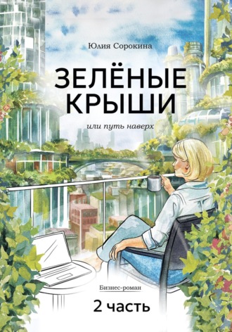 Юлия Сорокина. ЗЕЛЁНЫЕ КРЫШИ, или Путь наверх. Часть 2