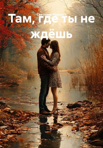 Светлана Иванова. Там, где ты не ждёшь