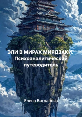 Елена Богданова. ЭЛИ В МИРАХ МИЯДЗАКИ.  Психоаналитический путеводитель