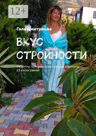 Галя Дмитриева. Вкус стройности. Рецепты, которые помогли нам сбросить 23 килограмма