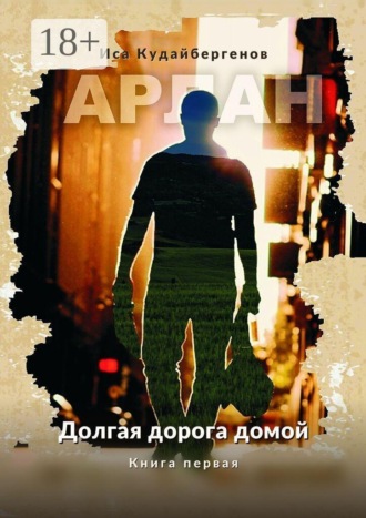 Иса Кудайбергенов. Арлан. Долгая дорога домой. Книга первая