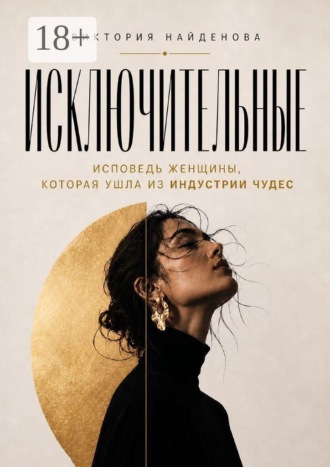 Виктория Анатольевна Найденова. Исключительные. Исповедь женщины, которая ушла из индустрии чудес