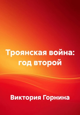 Виктория Горнина. Троянская война: год второй