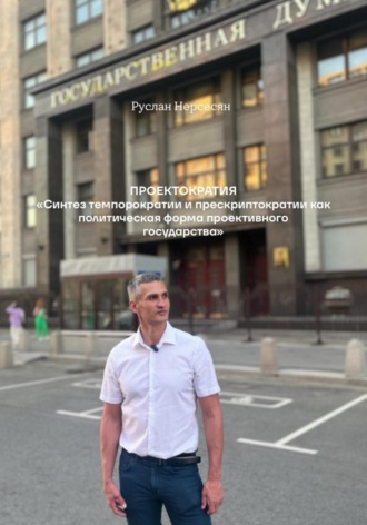 Руслан Нерсесян. Проектократия. «Синтез темпорократии и прескриптократии как политическая форма проективного государства»