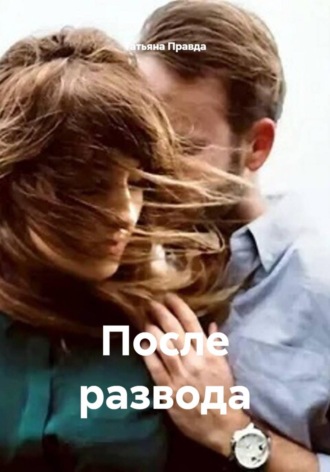 Татьяна Правда. После развода