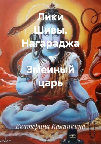 Екатерина Калинкина. Лики Шивы. Нагараджа - змеиный царь