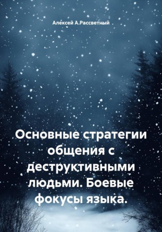 Алексей А.Рассветный. Основные стратегии общения с деструктивными людьми. Боевые фокусы языка.