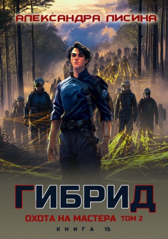 Александра Лисина. Гибрид. Книга 15. Охота на мастера. Том 2