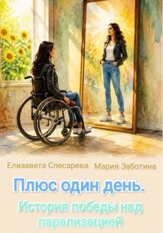 Елизавета Евгеньевна Слесарева. Плюс один день. История победы над парализацией