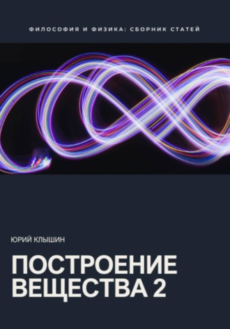 Юрий Васильевич Клышин. Построение вещества 2