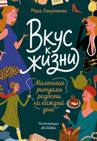 Мария Канунникова. Вкус к жизни. Маленькие ритуалы радости на каждый день