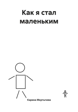 Карина Мкртычева. Как я стал маленьким