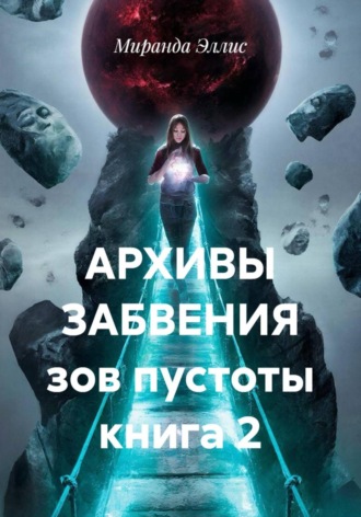 Миранда Эллис. Архивы забвения. Зов пустоты. Книга 2