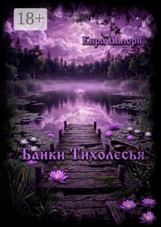 Кира Лалори. Байки Тихолесья. Лето в Тихой