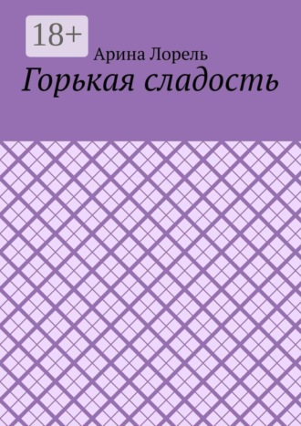 Арина Лорель. Горькая сладость