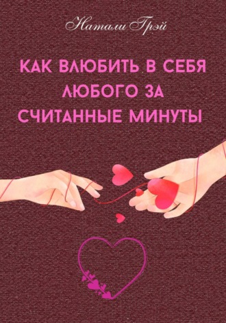 Натали Грэй. Как влюбить в себя любого за считанные минуты