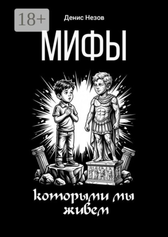 Денис Станиславович Незов. Мифы, которыми мы живем
