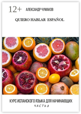 Александр Чумаков. Quiero Hablar Español. Курс испанского языка для начинающих. Часть 3