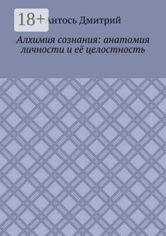 Дмитрий Антось. Алхимия сознания: анатомия личности и её целостность
