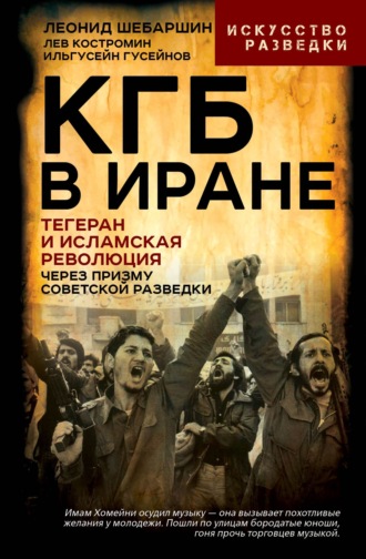 Леонид Шебаршин. КГБ в Иране. Тегеран и Исламская революция через призму советской разведки