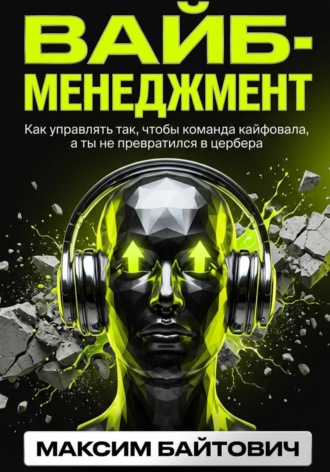 . Вайб-менеджмент. Как управлять так, чтобы команда кайфовала, а ты не превратился в цербера