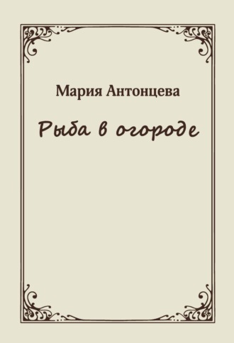 Мария Антонцева. Рыба в огороде