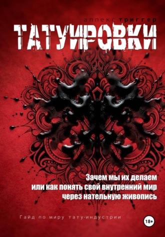 Аллекс ТРИГГЕР. Татуировки. Зачем мы их делаем или как понять свой внутренний мир через нательную живопись