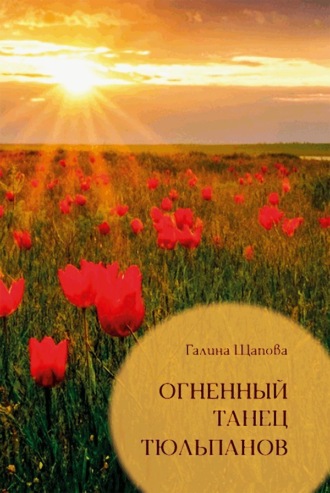Галина Щапова. Огненный танец тюльпанов. Познавательные путешествия