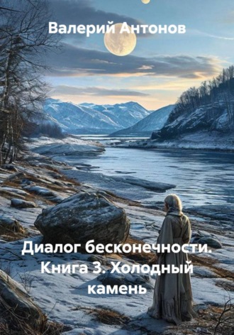 Валерий Антонов. Диалог бесконечности. Книга 3. Холодный камень