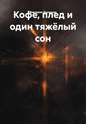 Виктория Холодная. Кофе, плед и один тяжёлый сон