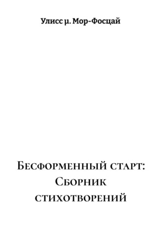 Улисс μ. Мор-Фосцай. Бесформенный старт: Сборник стихотворений