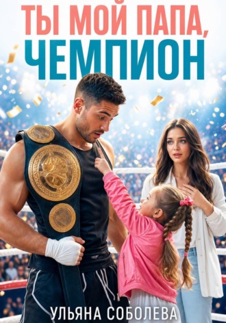 Ульяна Соболева. Ты мой папа, Чемпион!