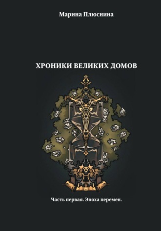 Марина Плюснина. Хроники Великих домов. Часть первая. Эпоха перемен