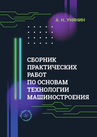 А. Н. Унянин. Сборник практических работ по основам технологии машиностроения