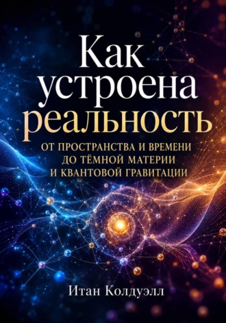 Итан Колдуэлл. Как устроена реальность