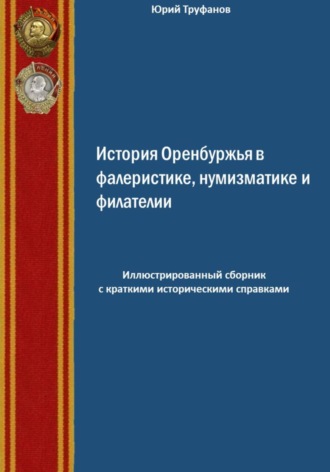 Юрий Иванович Труфанов. История Оренбуржья в фалеристике, нумизматике и филателии
