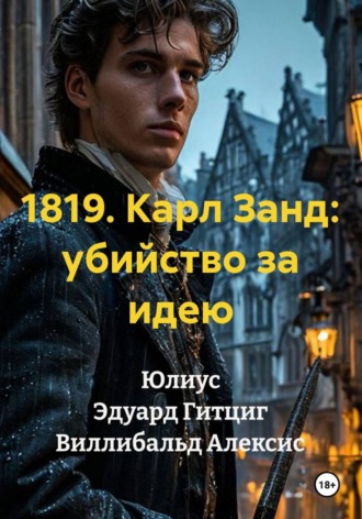 Юлиус Эдуард Гитциг. 1819. Карл Занд: убийство за идею